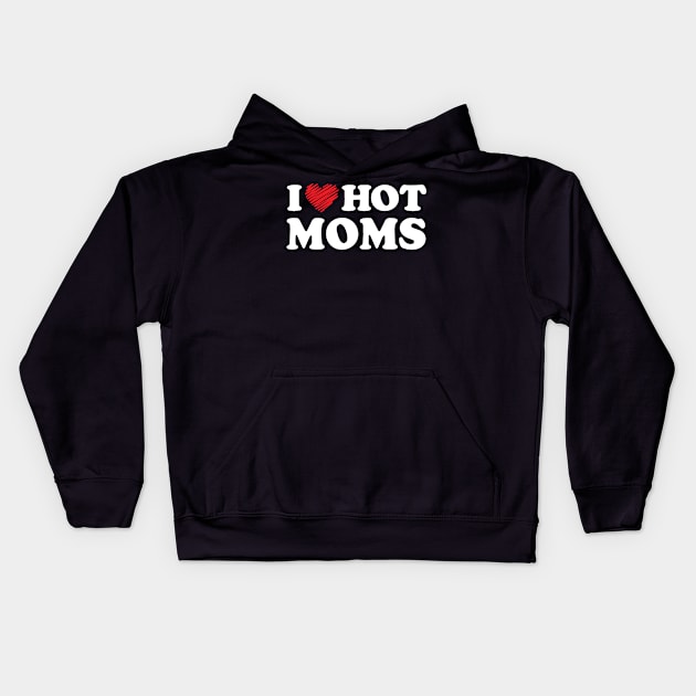 I Love Hot Moms Funny Sarcastic Red Heart Love Moms Ideas Kids Hoodie by TeeTeeUp